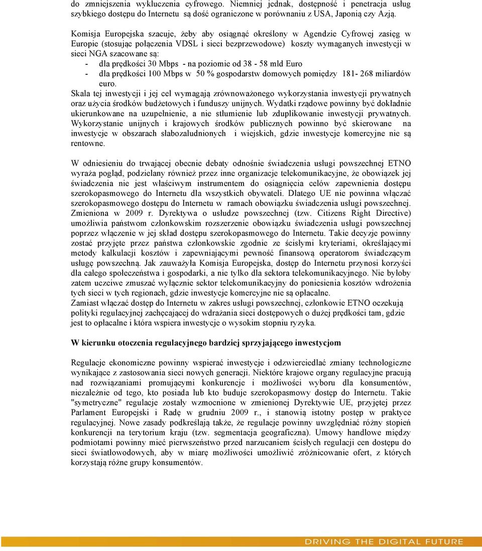 dla prędkości 30 Mbps - na poziomie od 38-58 mld Euro - dla prędkości 100 Mbps w 50 % gospodarstw domowych pomiędzy 181-268 miliardów euro.