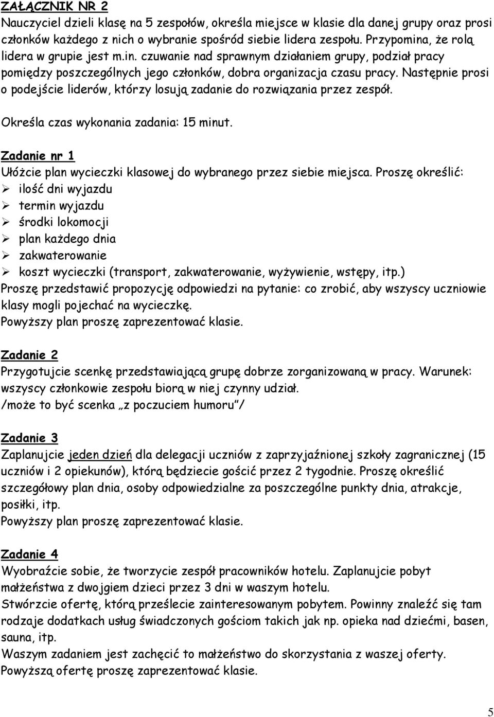 Następnie prosi o podejście liderów, którzy losują zadanie do rozwiązania przez zespół. Określa czas wykonania zadania: 15 minut.