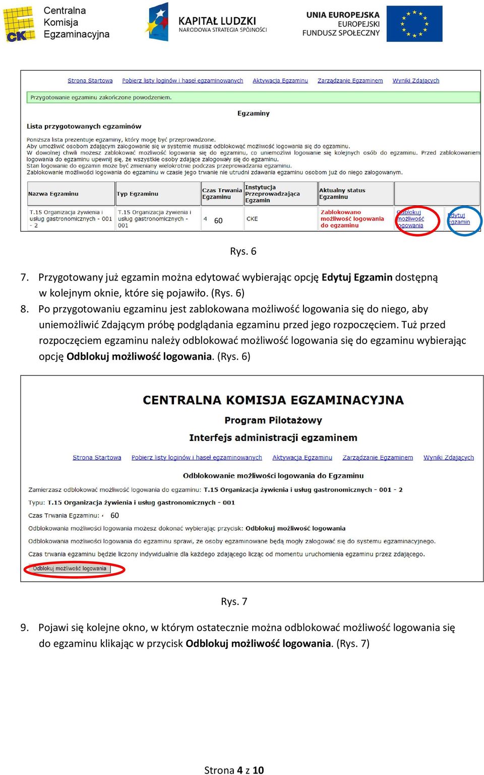 Tuż przed rozpoczęciem egzaminu należy odblokować możliwość logowania się do egzaminu wybierając opcję Odblokuj możliwość logowania. (Rys. 6) 60 Rys. 7 9.