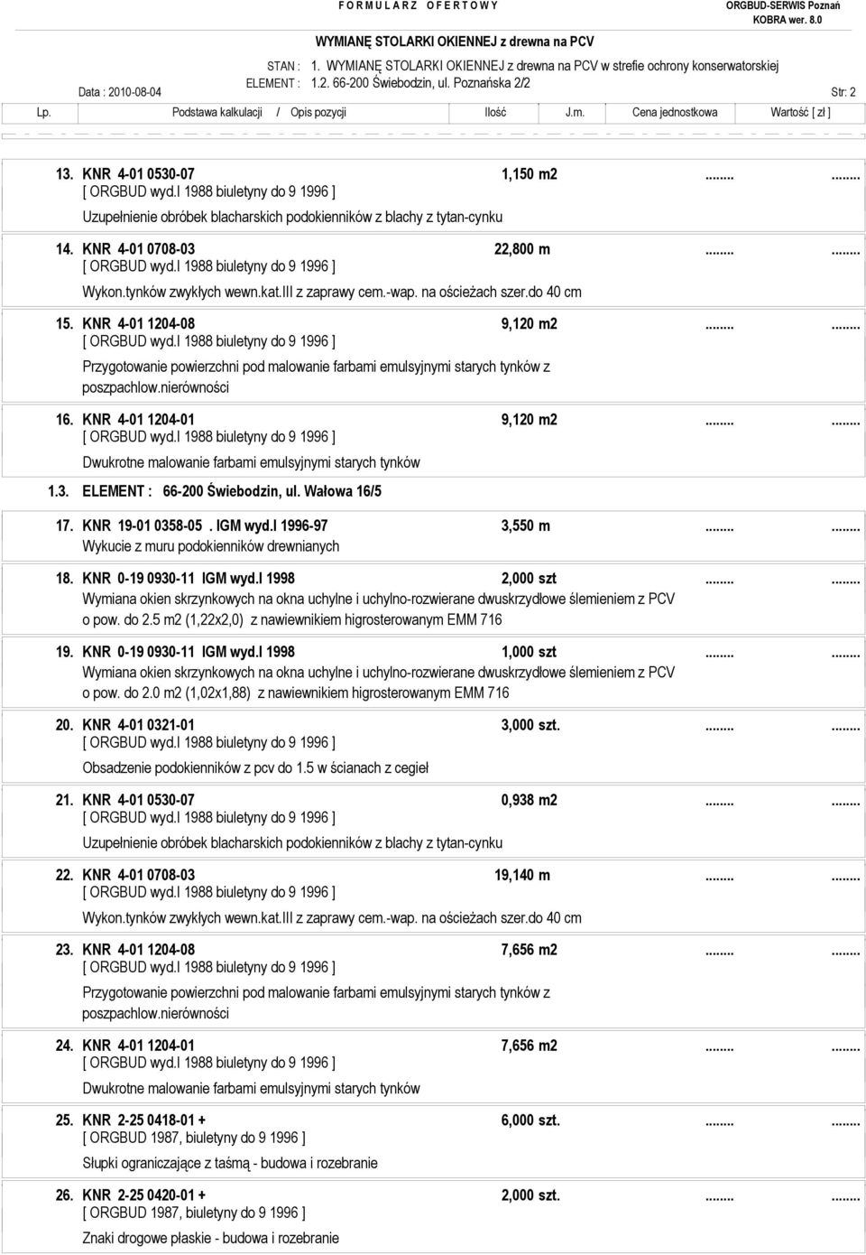 KNR 0-19 0930-11 IGM wyd.i 1998 2,000 szt...... Wymiana okien skrzynkowych na okna uchylne i uchylno-rozwierane dwuskrzydłowe ślemieniem z PCV o pow. do 2.