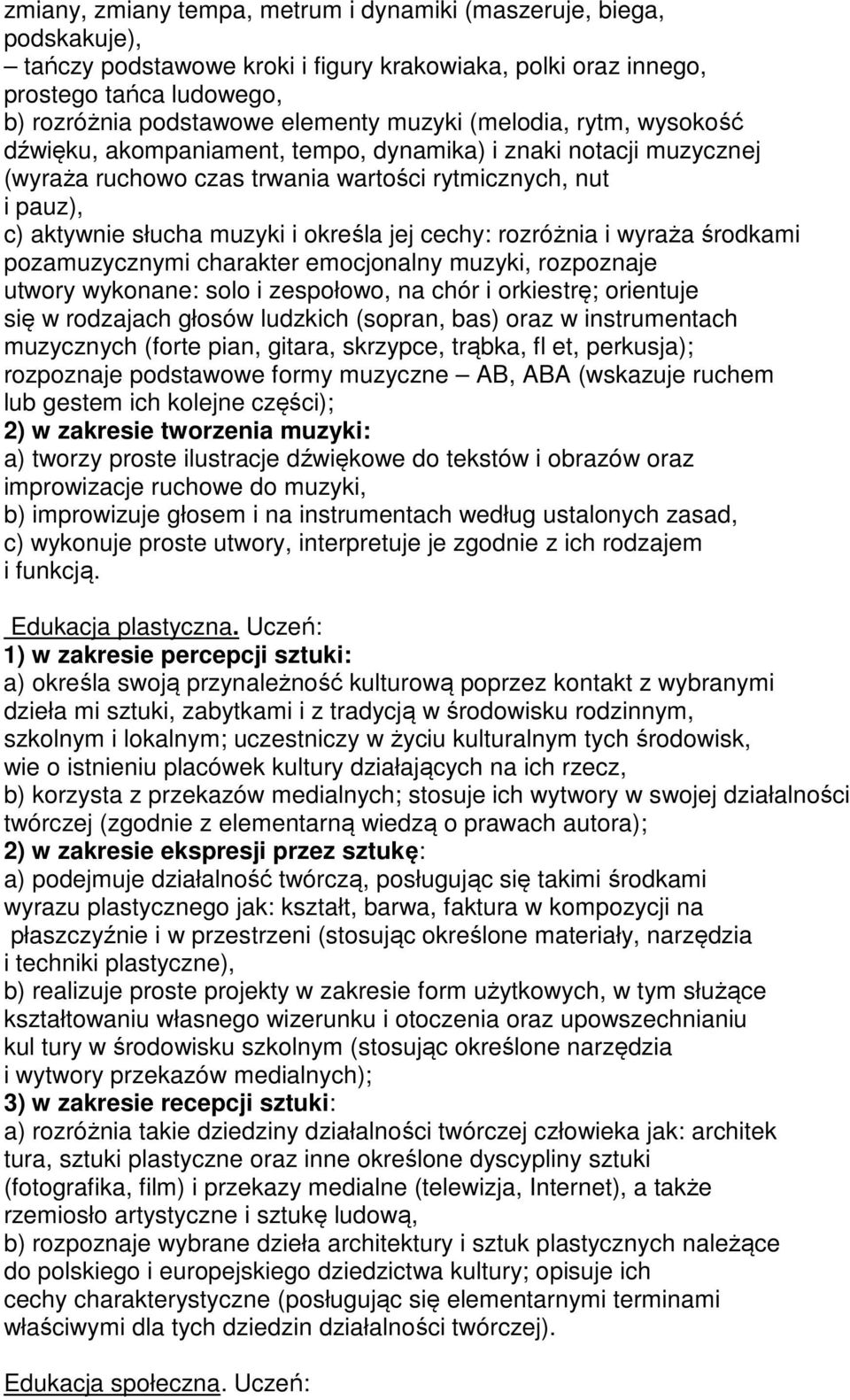 jej cechy: rozróżnia i wyraża środkami pozamuzycznymi charakter emocjonalny muzyki, rozpoznaje utwory wykonane: solo i zespołowo, na chór i orkiestrę; orientuje się w rodzajach głosów ludzkich