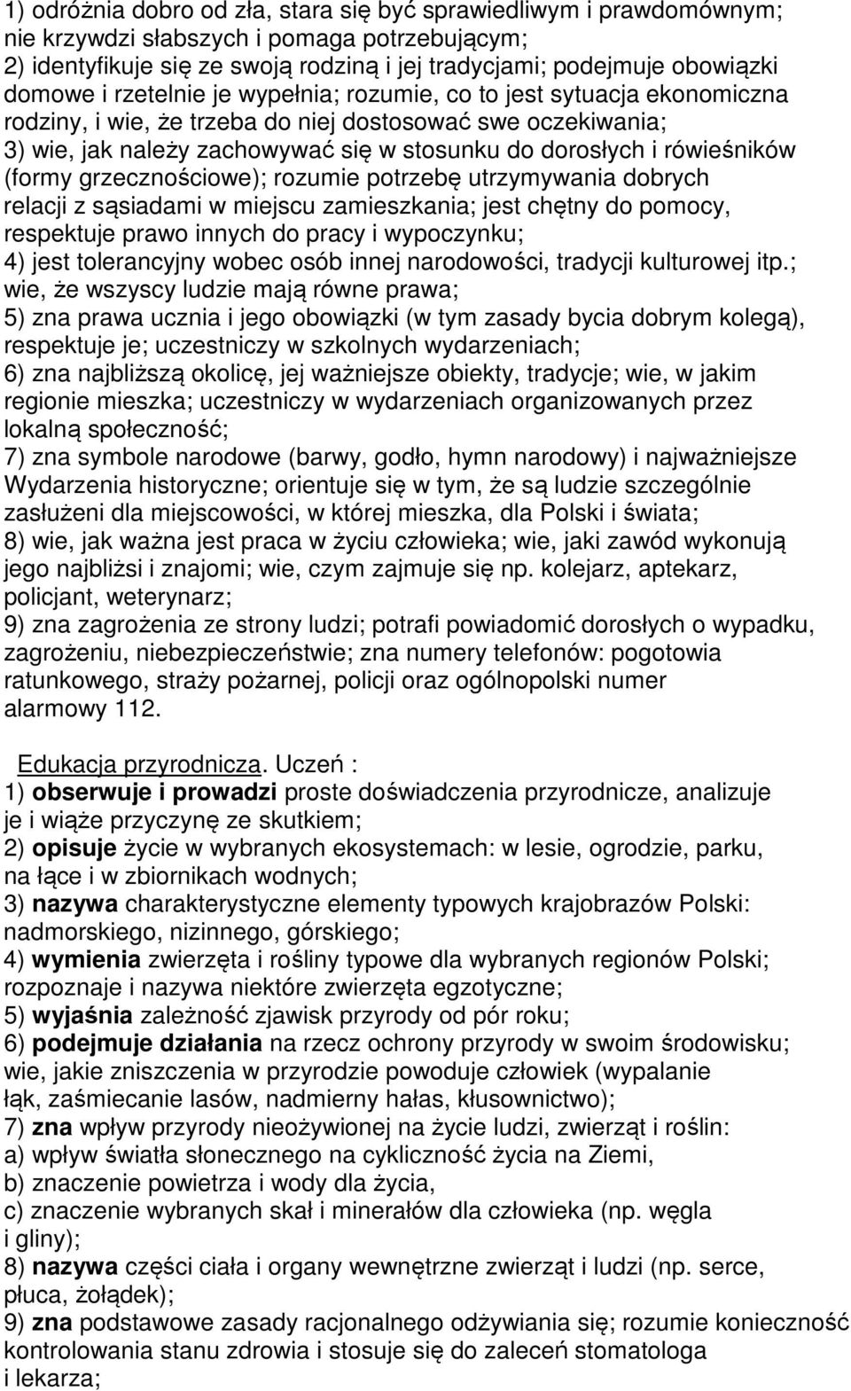 (formy grzecznościowe); rozumie potrzebę utrzymywania dobrych relacji z sąsiadami w miejscu zamieszkania; jest chętny do pomocy, respektuje prawo innych do pracy i wypoczynku; 4) jest tolerancyjny