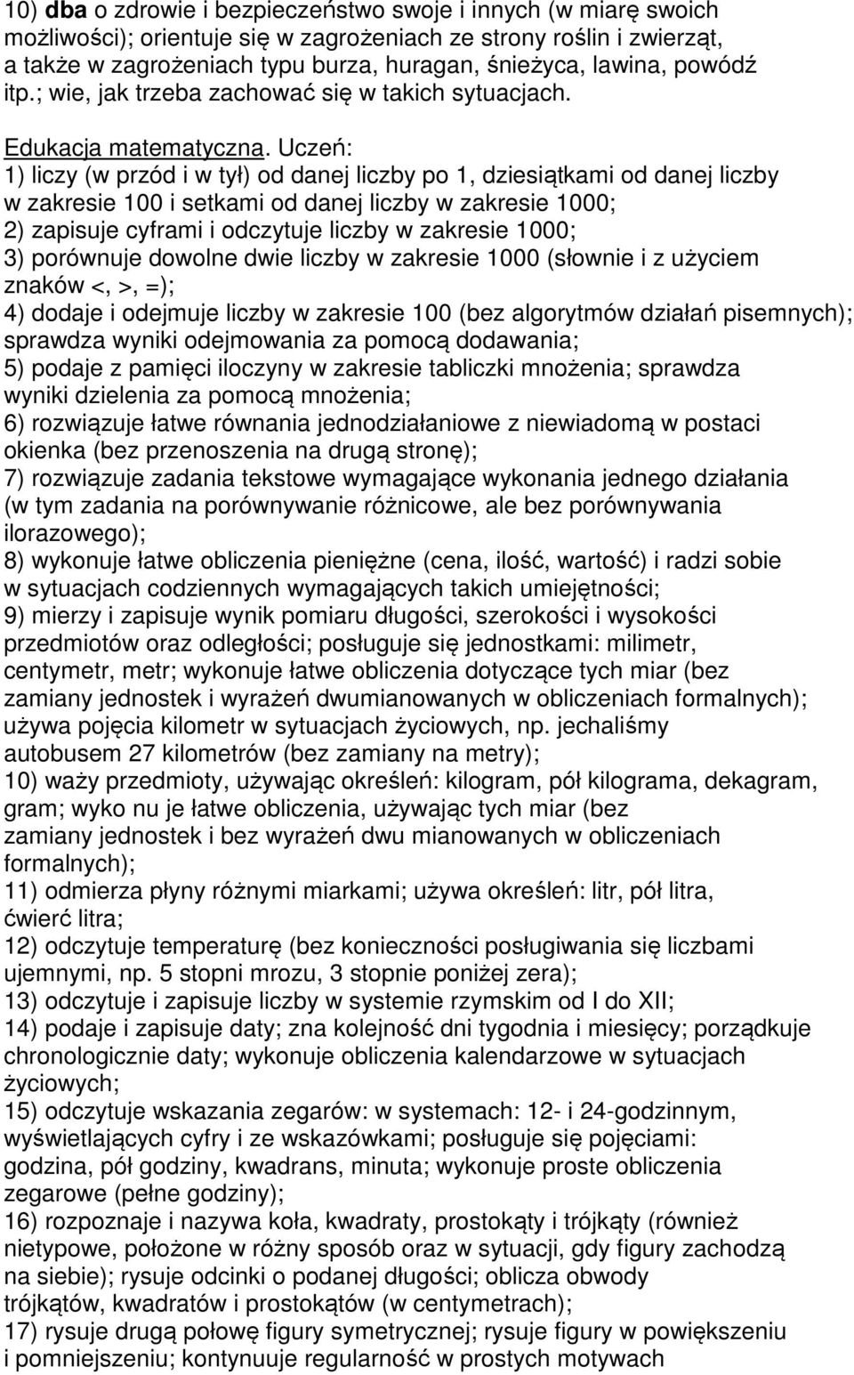 Uczeń: 1) liczy (w przód i w tył) od danej liczby po 1, dziesiątkami od danej liczby w zakresie 100 i setkami od danej liczby w zakresie 1000; 2) zapisuje cyframi i odczytuje liczby w zakresie 1000;