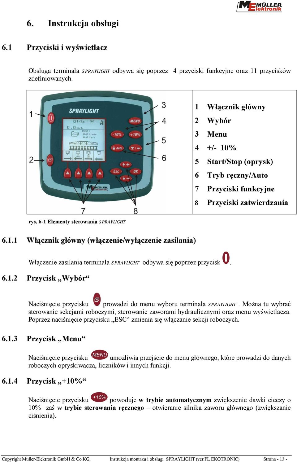 6.1.2 Przycisk Wybór Naciśnięcie przycisku prowadzi do menu wyboru terminala SPRAYLIGHT. Można tu wybrać sterowanie sekcjami roboczymi, sterowanie zaworami hydraulicznymi oraz menu wyświetlacza.