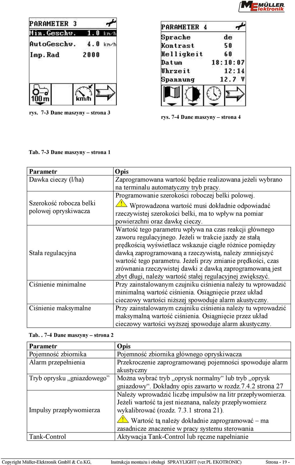 . 7-4 Dane maszyny strona 2 Parametr Pojemność zbiornika Alarm przepełnienia Tryb oprysku gniazdowego Impulsy przepływomierza Tank-Control Opis Zaprogramowana wartość będzie realizowana jeżeli