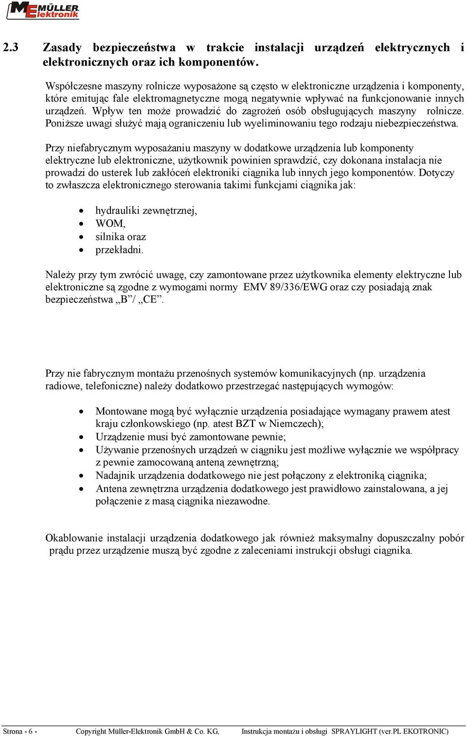 Wpływ ten może prowadzić do zagrożeń osób obsługujących maszyny rolnicze. Poniższe uwagi służyć mają ograniczeniu lub wyeliminowaniu tego rodzaju niebezpieczeństwa.