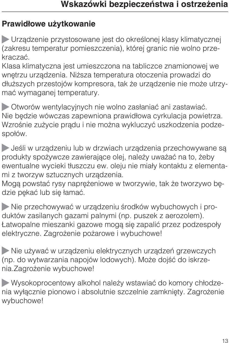 Ni sza temperatura otoczenia prowadzi do d³u szych przestojów kompresora, tak e urz¹dzenie nie mo e utrzymaæ wymaganej temperatury. Otworów wentylacyjnych nie wolno zas³aniaæ ani zastawiaæ.