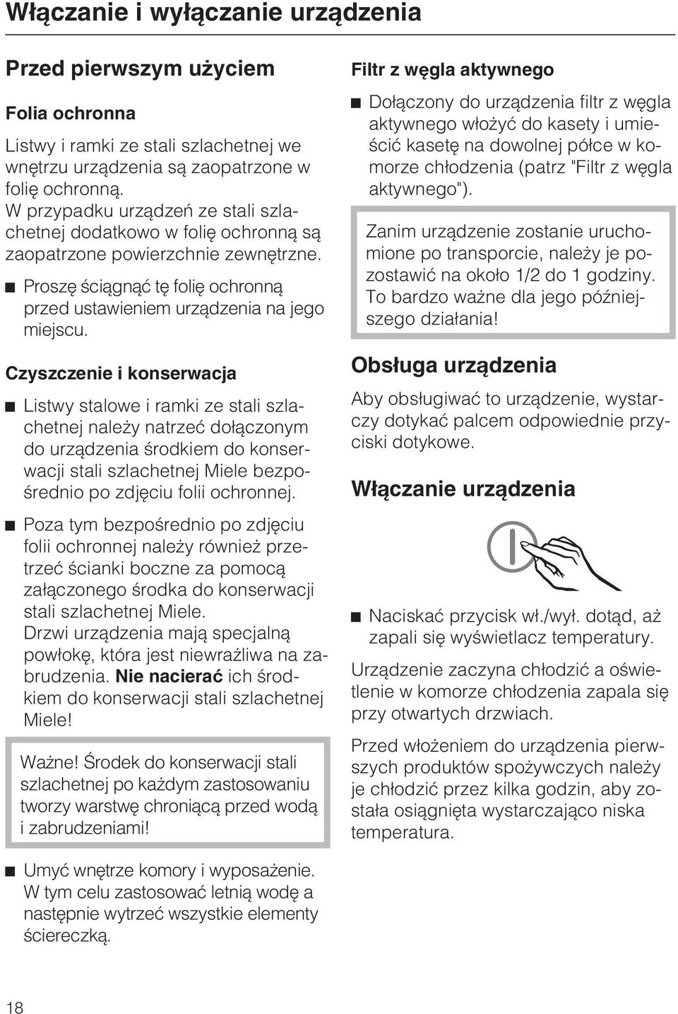 Czyszczenie i konserwacja Listwy stalowe i ramki ze stali szlachetnej nale y natrzeæ do³¹czonym do urz¹dzenia œrodkiem do konserwacji stali szlachetnej Miele bezpoœrednio po zdjêciu folii ochronnej.