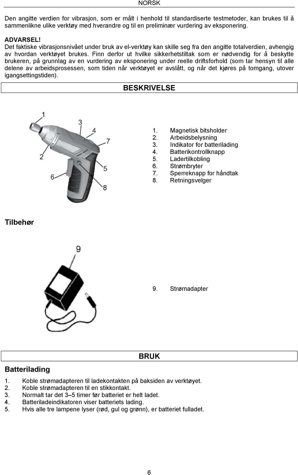 Finn derfor ut hvilke sikkerhetstiltak som er nødvendig for å beskytte brukeren, på grunnlag av en vurdering av eksponering under reelle driftsforhold (som tar hensyn til alle delene av