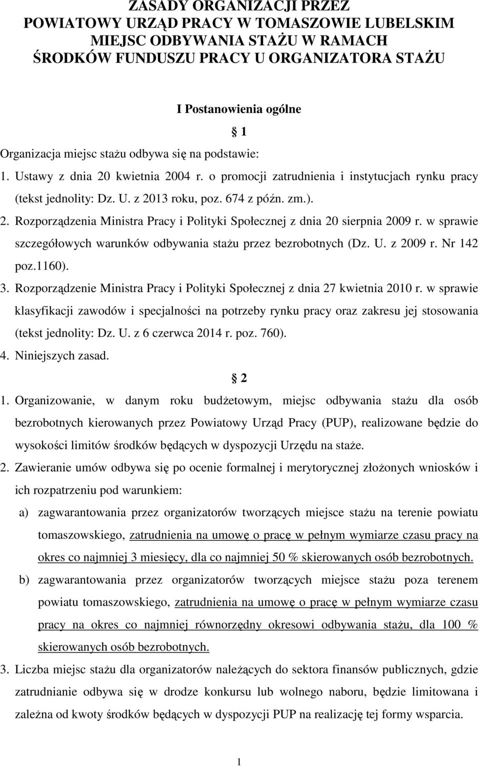 w sprawie szczegółowych warunków odbywania stażu przez bezrobotnych (Dz. U. z 2009 r. Nr 142 poz.1160). 3. Rozporządzenie Ministra Pracy i Polityki Społecznej z dnia 27 kwietnia 2010 r.