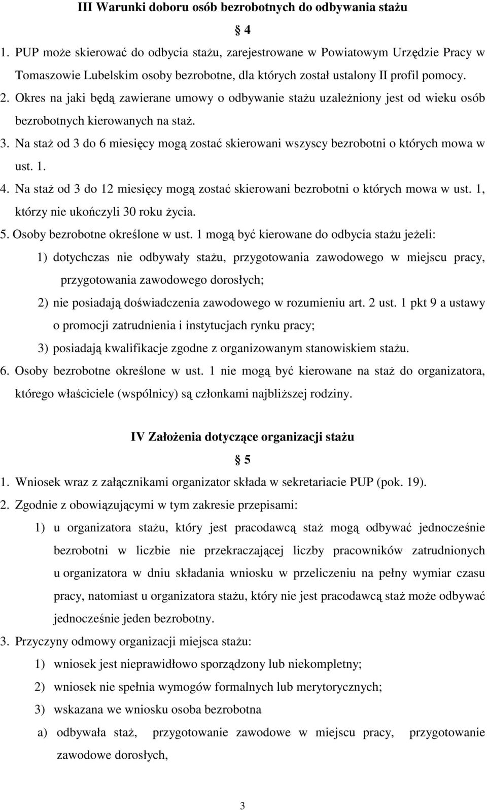 Okres na jaki będą zawierane umowy o odbywanie stażu uzależniony jest od wieku osób bezrobotnych kierowanych na staż. 3.