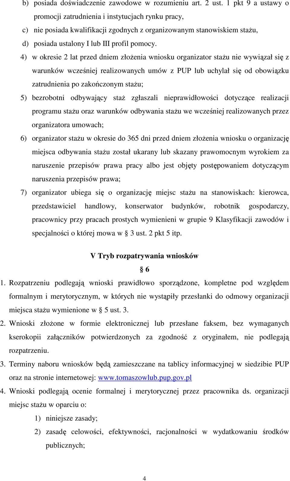 4) w okresie 2 lat przed dniem złożenia wniosku organizator stażu nie wywiązał się z warunków wcześniej realizowanych umów z PUP lub uchylał się od obowiązku zatrudnienia po zakończonym stażu; 5)