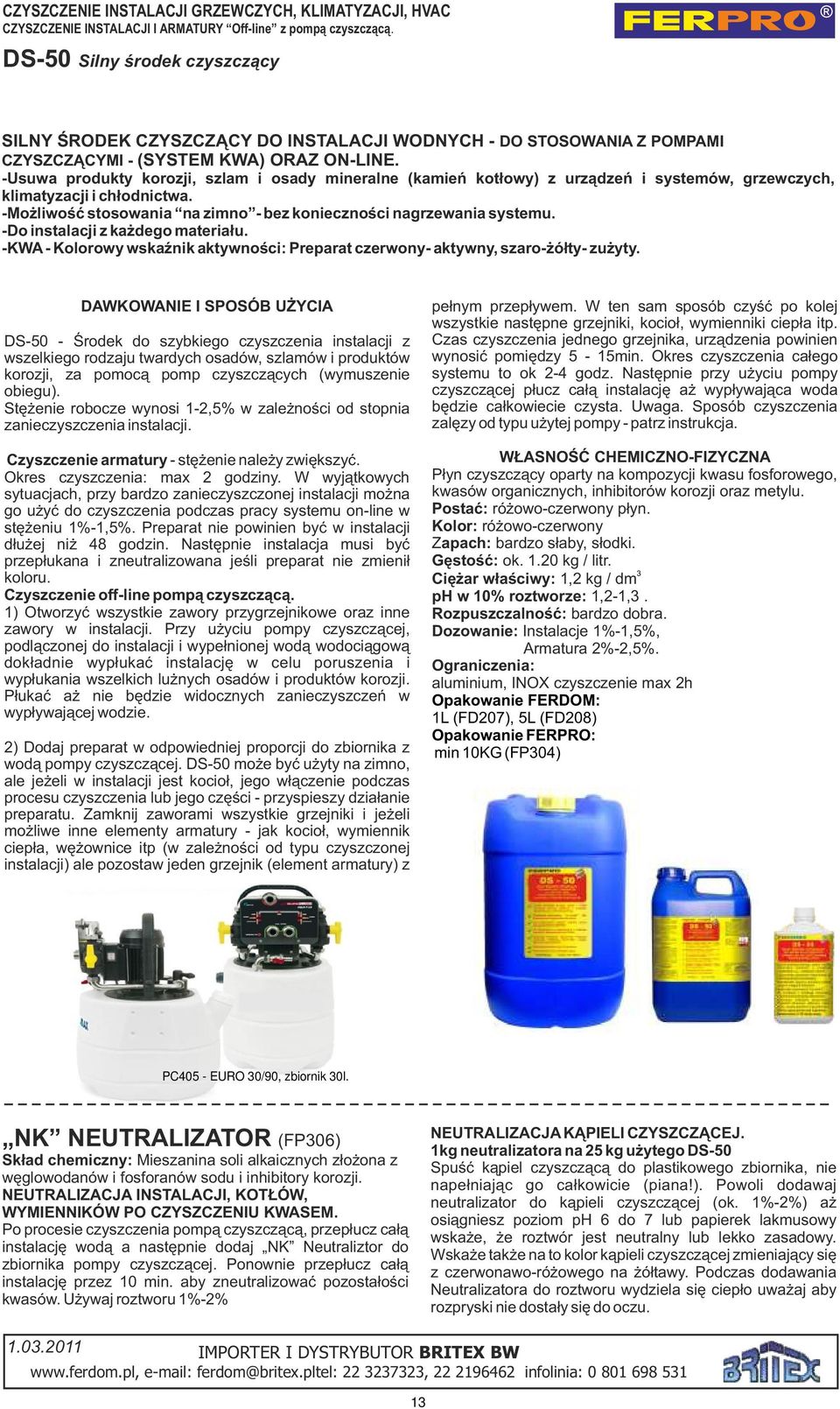 -Usuwa prdukty krzji, szlam i sady mineralne (kamień ktłwy) z urządzeń i systemów, grzewczych, klimatyzacji i chłdnictwa. -Mżliwść stswania na zimn - bez kniecznści nagrzewania systemu.