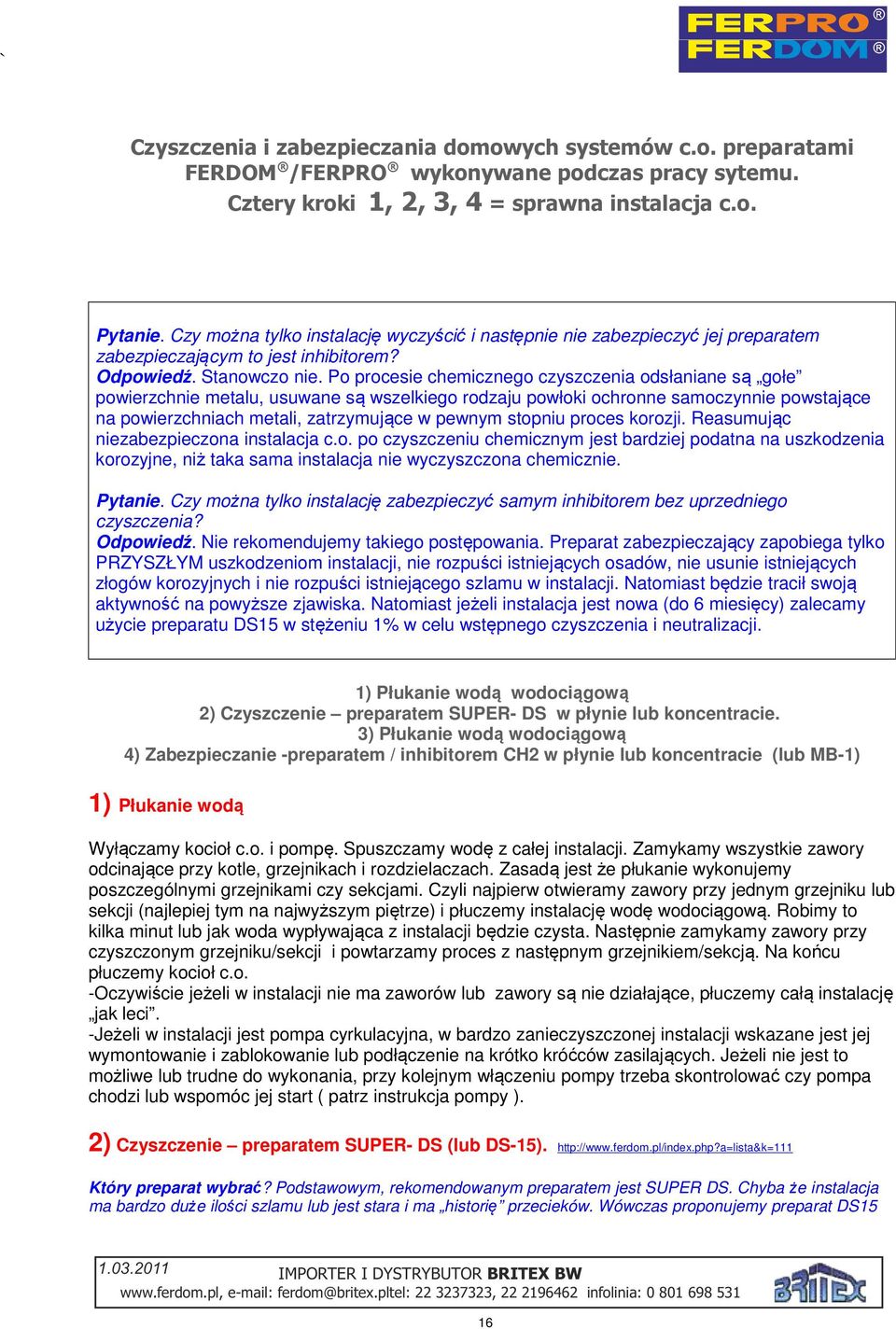 P prcesie chemiczneg czyszczenia dsłaniane są głe pwierzchnie metalu, usuwane są wszelkieg rdzaju pwłki chrnne samczynnie pwstające na pwierzchniach metali, zatrzymujące w pewnym stpniu prces krzji.