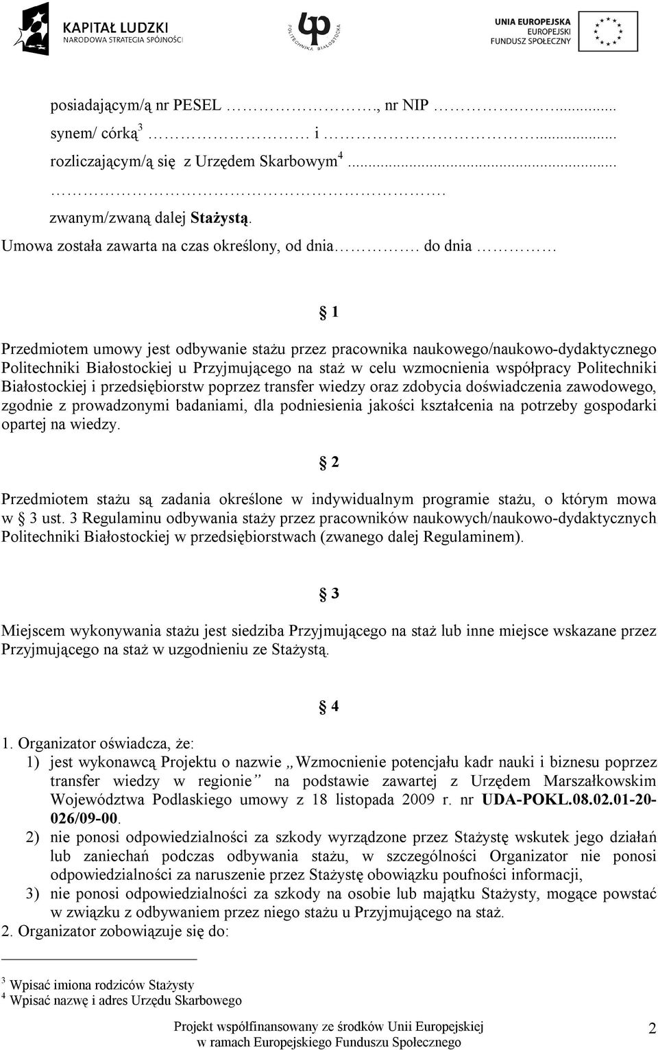 Białostockiej i przedsiębiorstw poprzez transfer wiedzy oraz zdobycia doświadczenia zawodowego, zgodnie z prowadzonymi badaniami, dla podniesienia jakości kształcenia na potrzeby gospodarki opartej