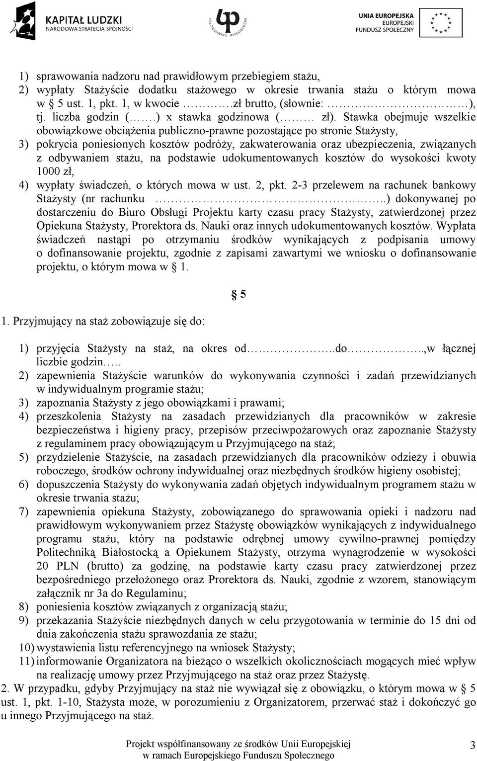 Stawka obejmuje wszelkie obowiązkowe obciążenia publiczno-prawne pozostające po stronie Stażysty, 3) pokrycia poniesionych kosztów podróży, zakwaterowania oraz ubezpieczenia, związanych z odbywaniem