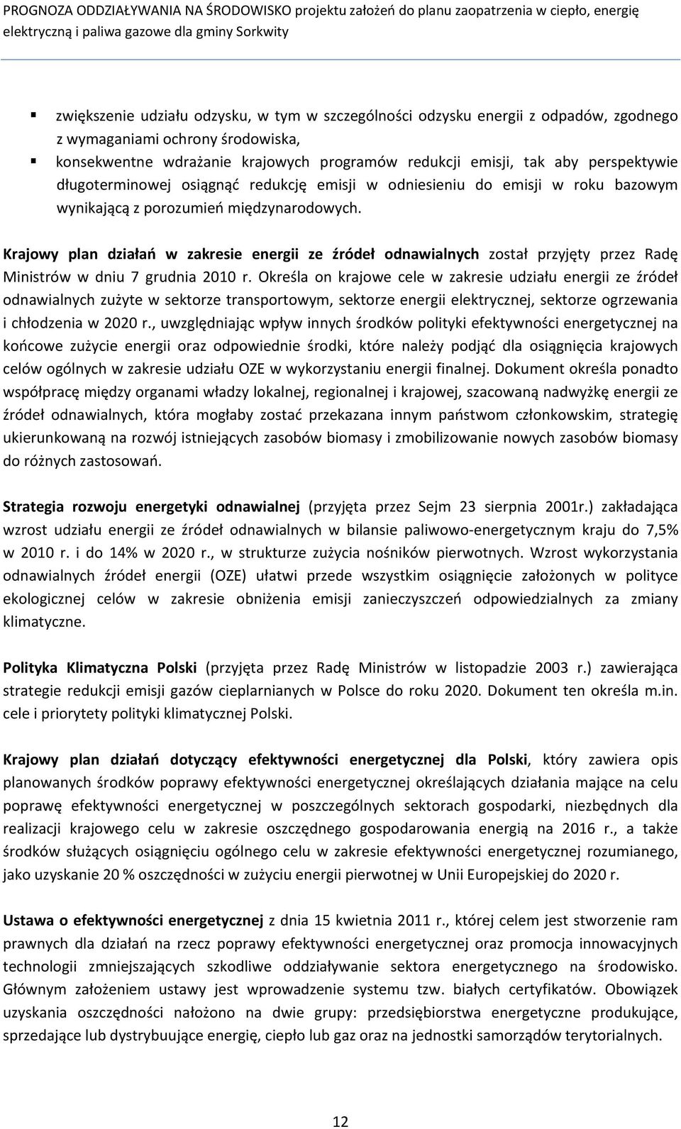 Krajowy plan działań w zakresie energii ze źródeł odnawialnych został przyjęty przez Radę Ministrów w dniu 7 grudnia 2010 r.