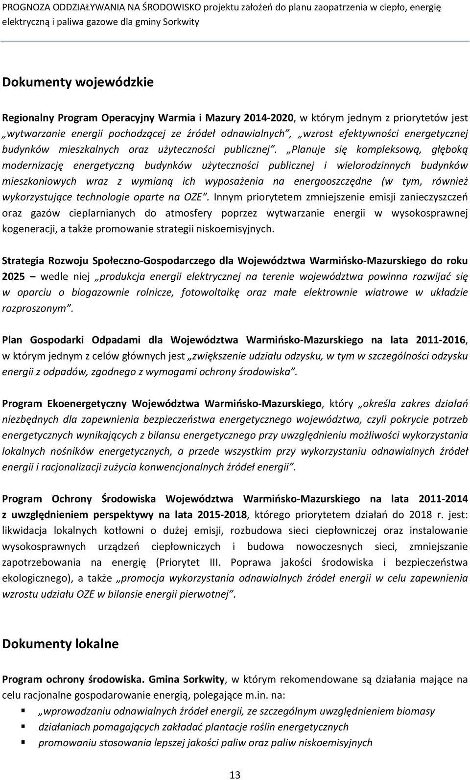 Planuje się kompleksową, głęboką modernizację energetyczną budynków użyteczności publicznej i wielorodzinnych budynków mieszkaniowych wraz z wymianą ich wyposażenia na energooszczędne (w tym, również