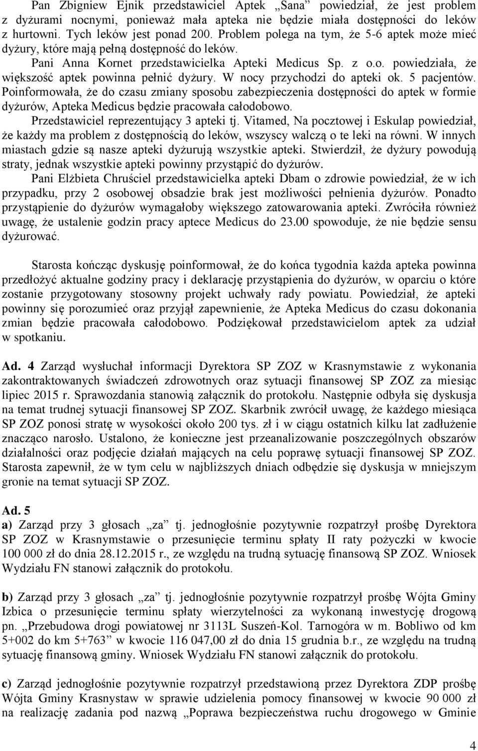 W nocy przychodzi do apteki ok. 5 pacjentów. Poinformowała, że do czasu zmiany sposobu zabezpieczenia dostępności do aptek w formie dyżurów, Apteka Medicus będzie pracowała całodobowo.