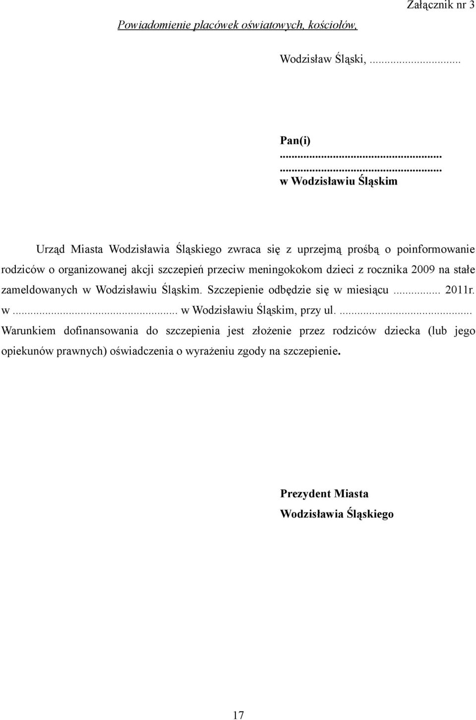 przeciw meningokokom dzieci z rocznika 2009 na stałe zameldowanych w Wodzisławiu Śląskim. Szczepienie odbędzie się w miesiącu... 2011r. w... w Wodzisławiu Śląskim, przy ul.