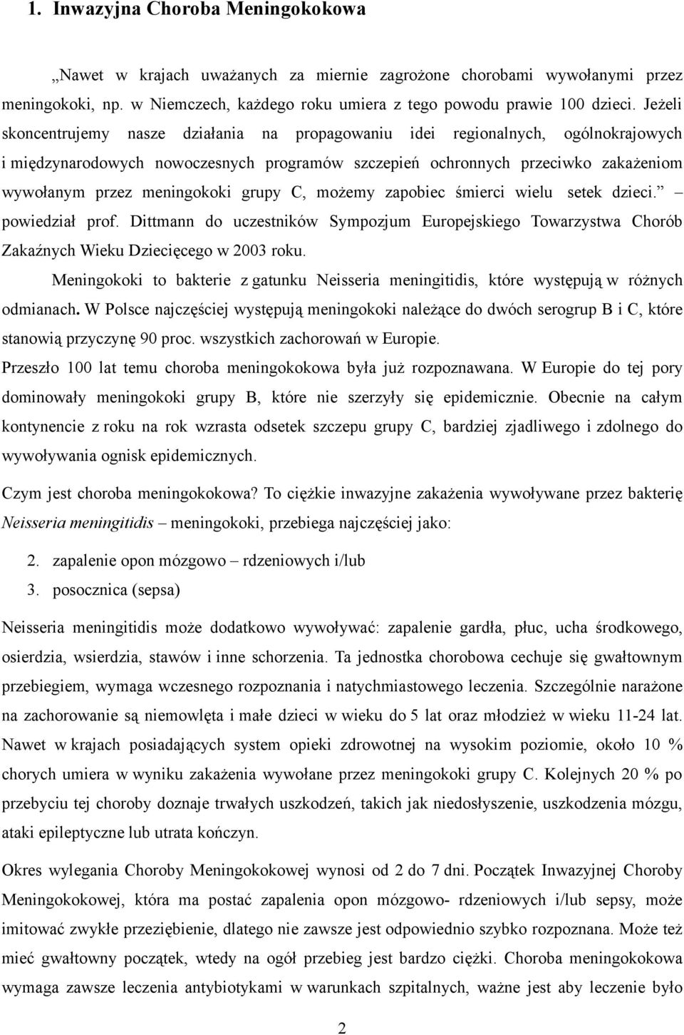 meningokoki grupy C, możemy zapobiec śmierci wielu setek dzieci. powiedział prof. Dittmann do uczestników Sympozjum Europejskiego Towarzystwa Chorób Zakaźnych Wieku Dziecięcego w 2003 roku.