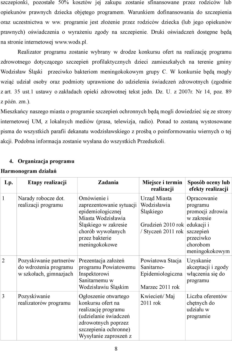 Realizator programu zostanie wybrany w drodze konkursu ofert na realizację programu zdrowotnego dotyczącego szczepień profilaktycznych dzieci zamieszkałych na terenie gminy Wodzisław Śląski przeciwko