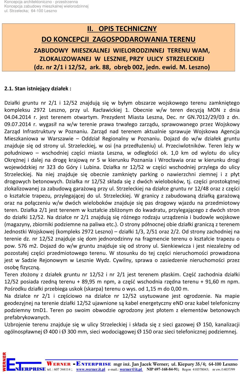 Racławickiej 1. Obecnie w/w teren decyzją MON z dnia 04.04.2014 r. jest terenem otwartym. Prezydent Miasta Leszna, Dec. nr GN.7012/29/03 z dn. 09.07.2014 r. wygasił na w/w terenie prawa trwałego zarządu, sprawowanego przez Wojskowy Zarząd Infrastruktury w Poznaniu.