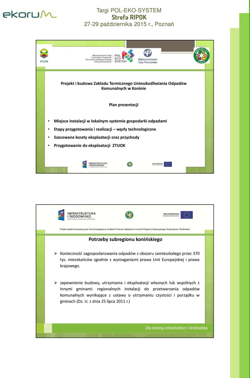 zagospodarowania odpadów z obszaru zamieszkałego przez 370 tys. mieszkańców zgodnie z wymaganiami prawa Unii Europejskiej i prawa krajowego.