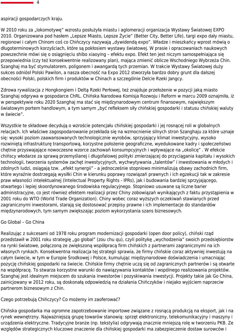 Władze i mieszkańcy wprost mówią o długoterminowych korzyściach, które są pokłosiem wystawy światowej. W prasie i opracowaniach naukowych powszechnie mówi się o osiągnięciu shibo xiaoying efektu expo.