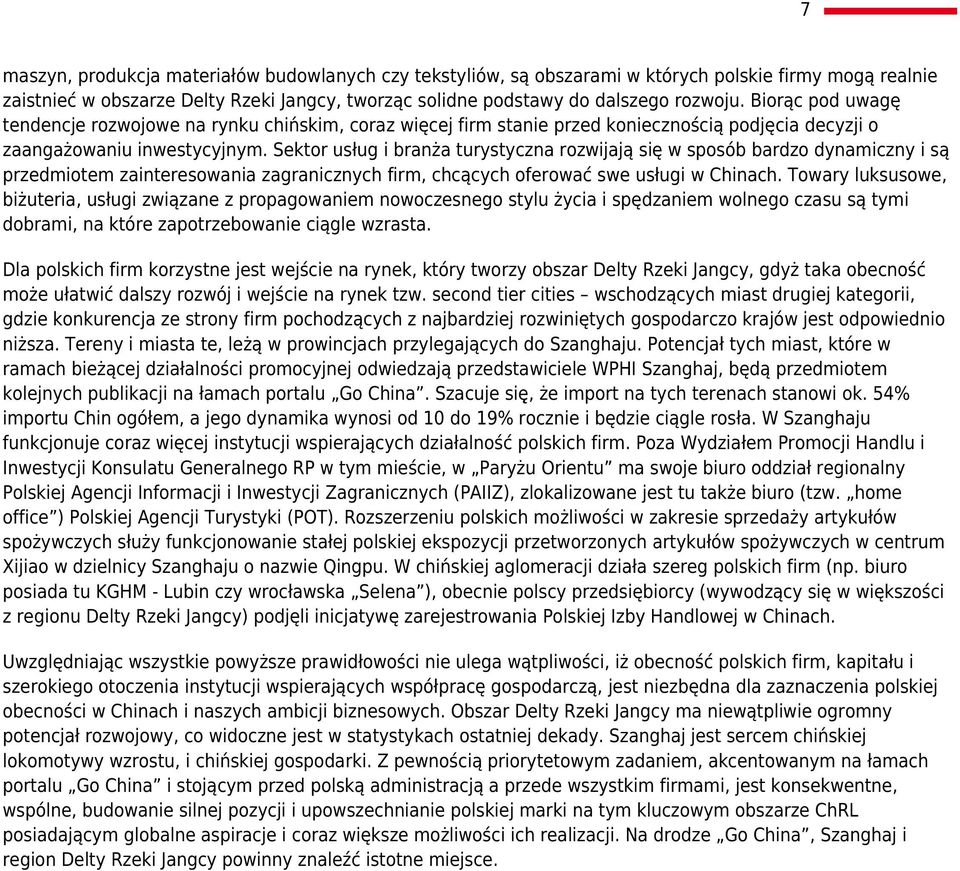 Sektor usług i branża turystyczna rozwijają się w sposób bardzo dynamiczny i są przedmiotem zainteresowania zagranicznych firm, chcących oferować swe usługi w Chinach.