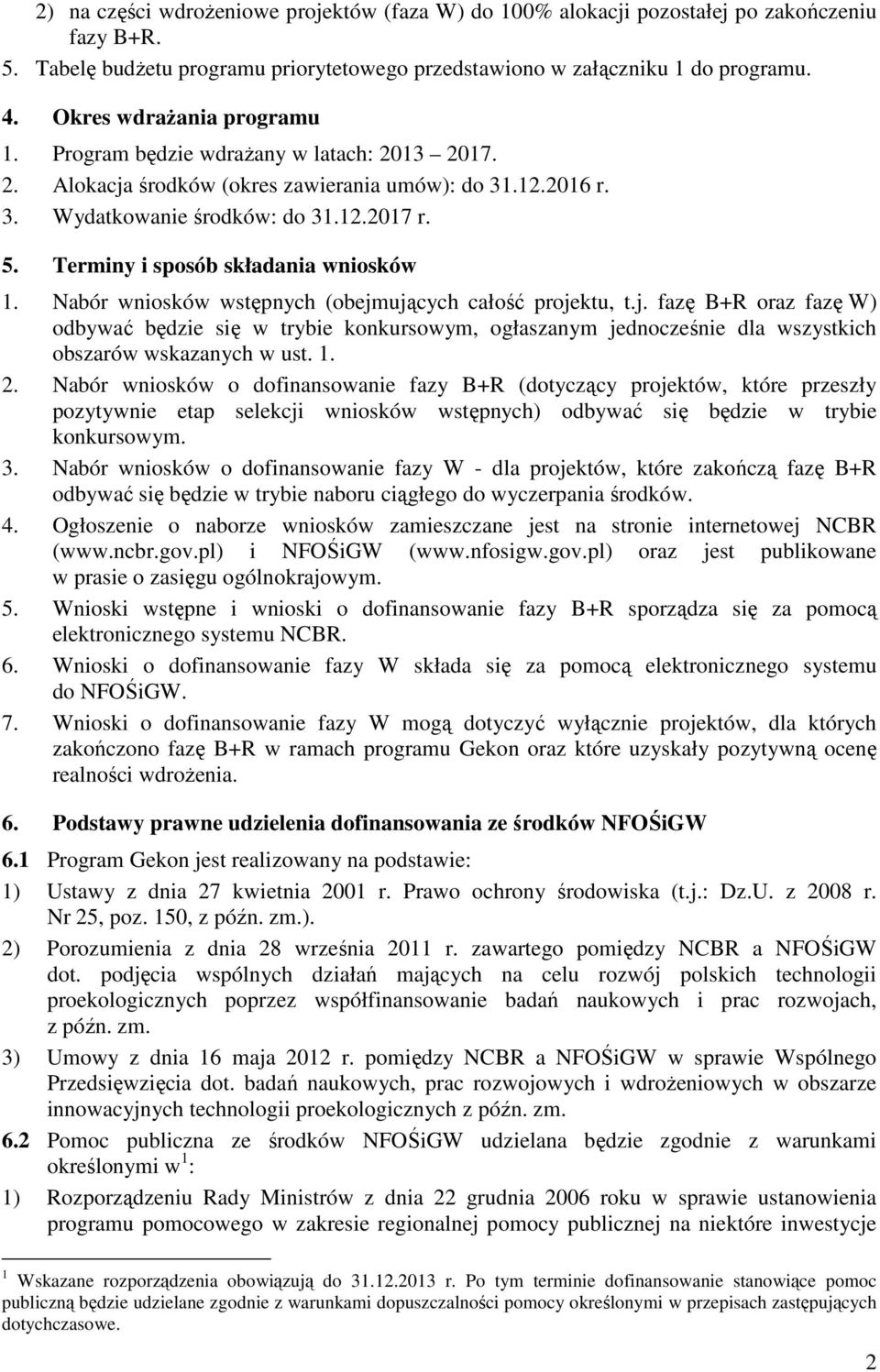 Terminy i sposób składania wniosków 1. Nabór wniosków wstępnych (obejmujących całość projektu, t.j. fazę B+R oraz fazę W) odbywać będzie się w trybie konkursowym, ogłaszanym jednocześnie dla wszystkich obszarów wskazanych w ust.