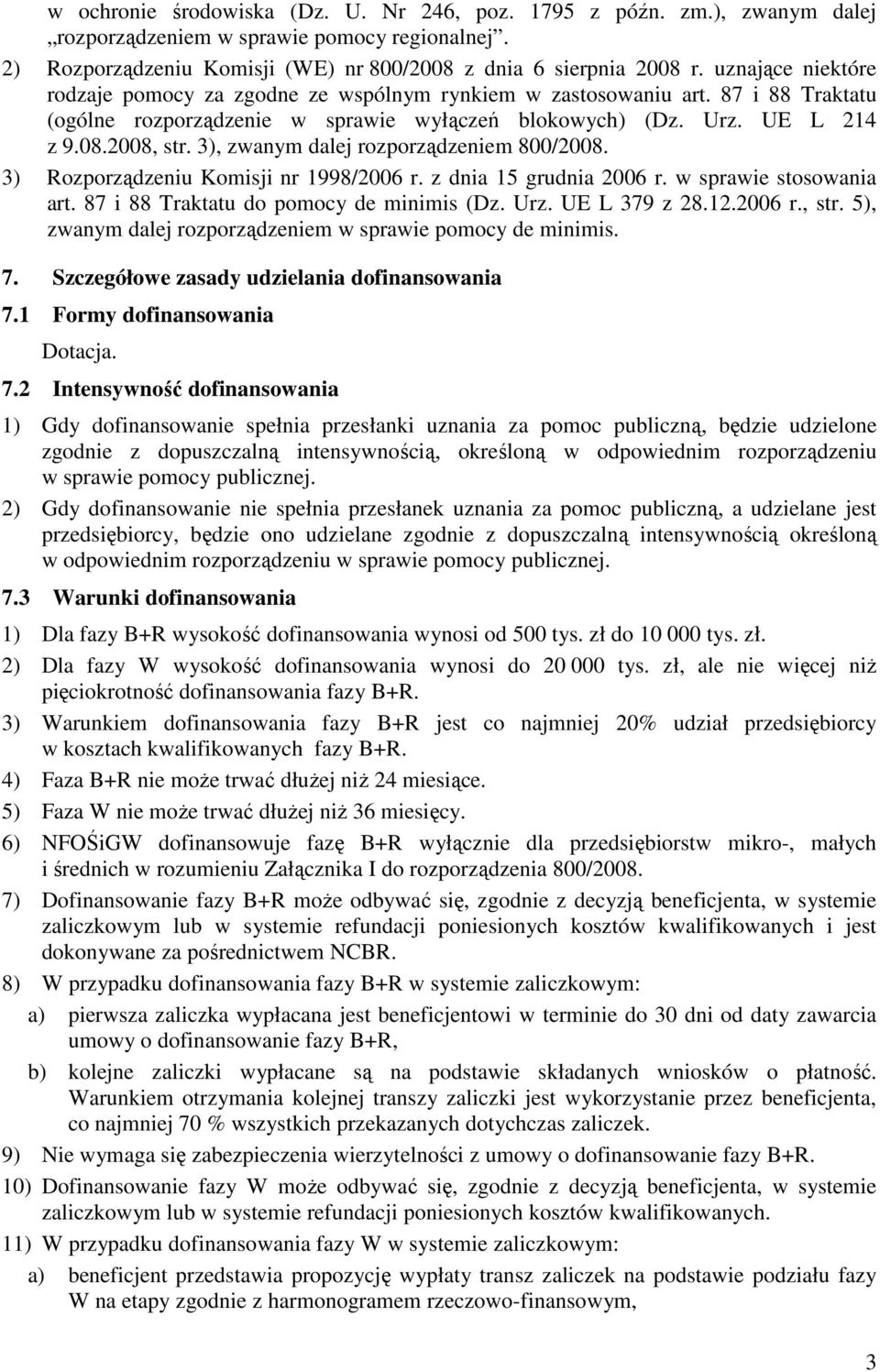 3), zwanym dalej rozporządzeniem 800/2008. 3) Rozporządzeniu Komisji nr 1998/2006 r. z dnia 15 grudnia 2006 r. w sprawie stosowania art. 87 i 88 Traktatu do pomocy de minimis (Dz. Urz. UE L 379 z 28.