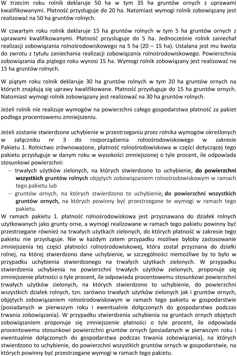 Płatność przysługuje do 5 ha. Jednocześnie rolnik zaniechał realizacji zobowiązania rolnośrodowiskowego na 5 ha (20 15 ha).