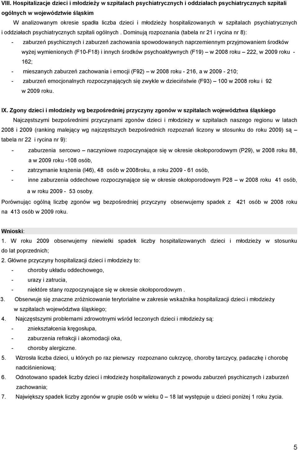 Dominują rozpoznania (tabela nr 21 i rycina nr 8): - zaburzeń psychicznych i zaburzeń zachowania spowodowanych naprzemiennym przyjmowaniem środków wyżej wymienionych (F10-F18) i innych środków