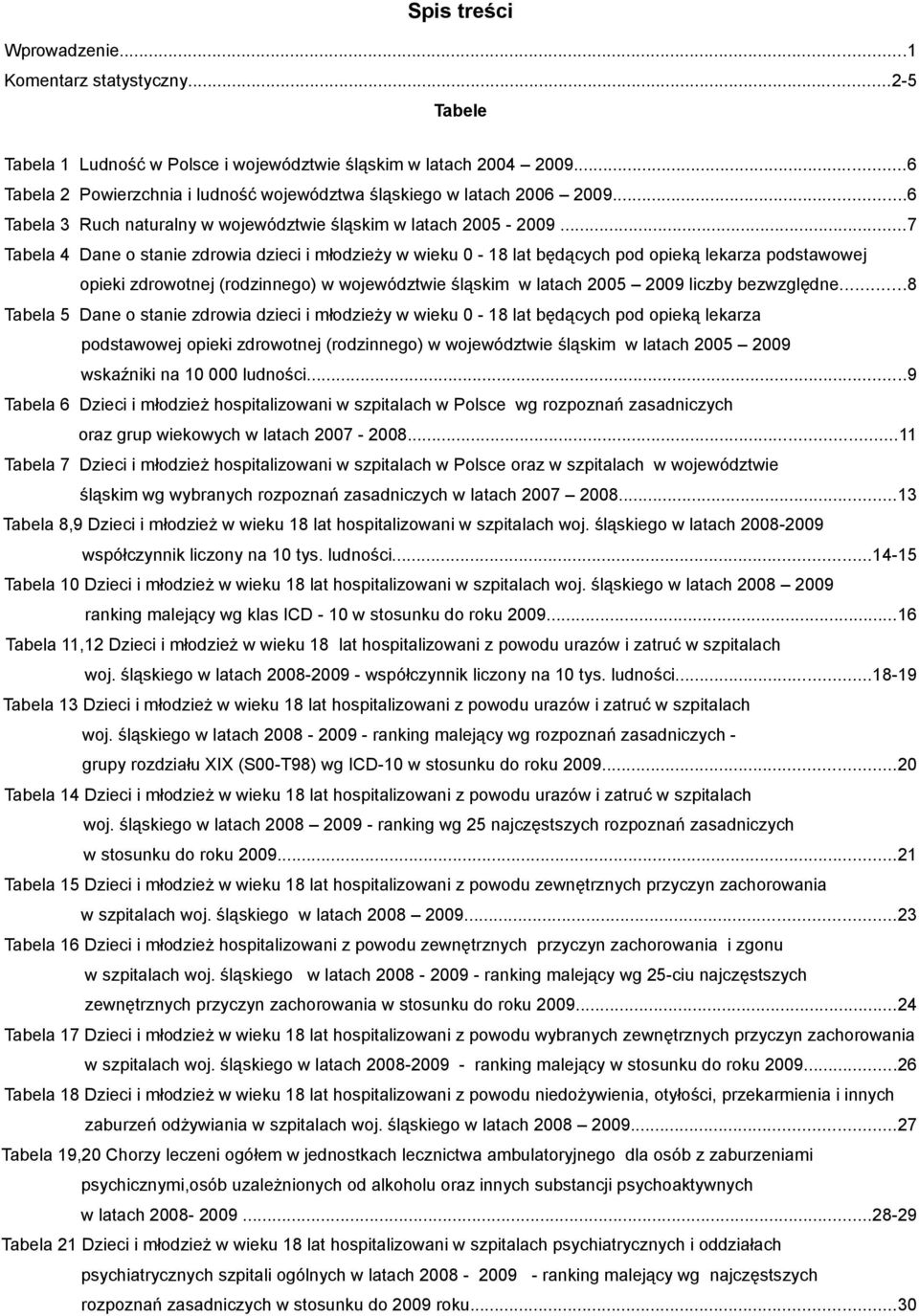 ..7 Tabela 4 Dane o stanie zdrowia dzieci i młodzieży w wieku 0-18 lat będących pod opieką lekarza podstawowej opieki zdrowotnej (rodzinnego) w województwie śląskim w latach 2005 2009 liczby