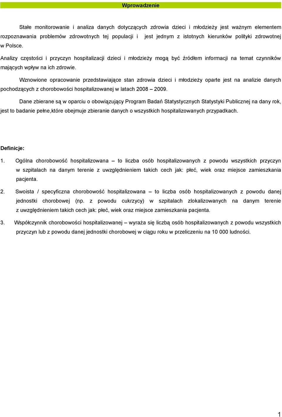 Wznowione opracowanie przedstawiające stan zdrowia dzieci i młodzieży oparte jest na analizie danych pochodzących z chorobowości hospitalizowanej w latach 2008 2009.