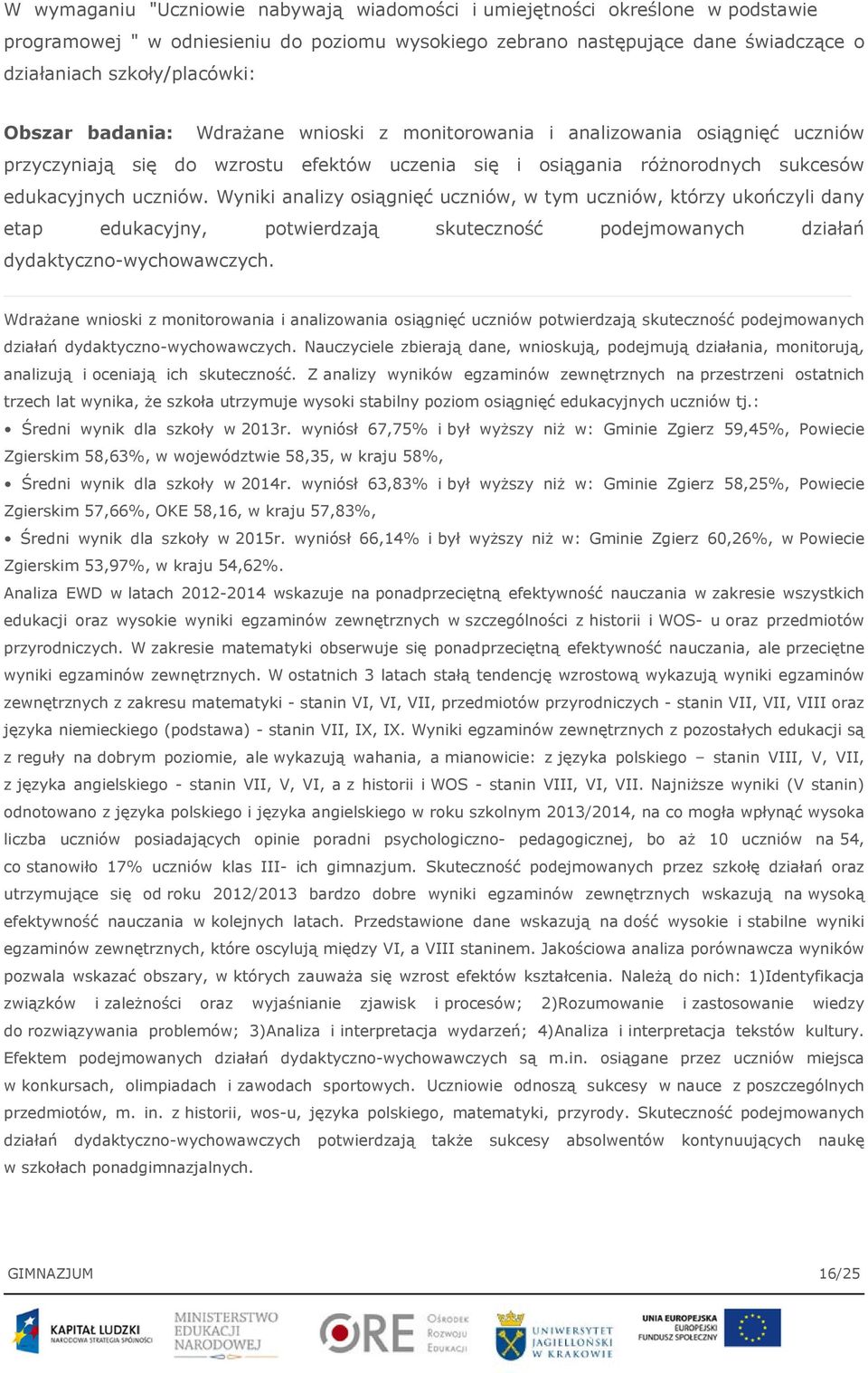 Wyniki analizy osiągnięć uczniów, w tym uczniów, którzy ukończyli dany etap edukacyjny, potwierdzają skuteczność podejmowanych działań dydaktyczno-wychowawczych.