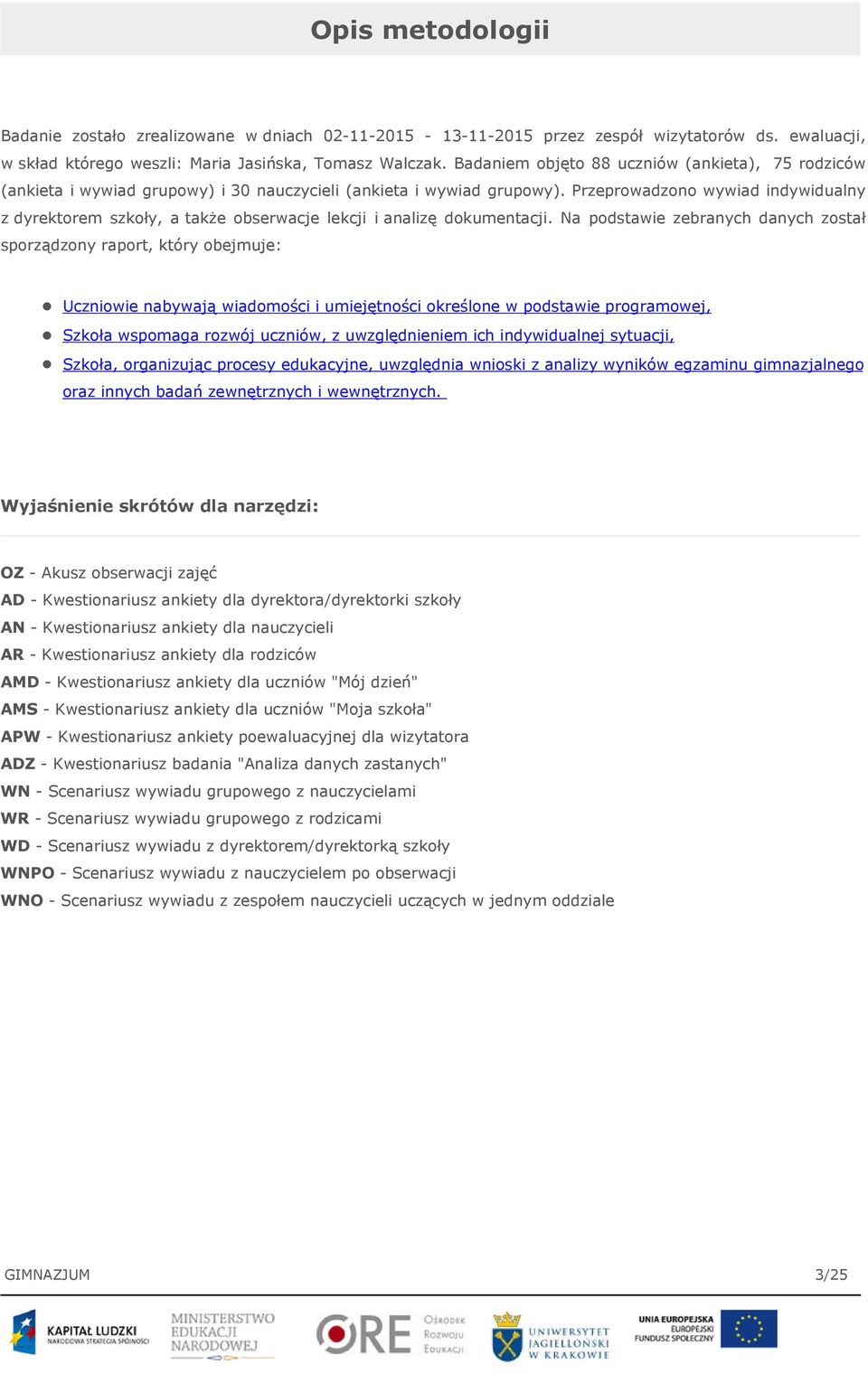 Przeprowadzono wywiad indywidualny z dyrektorem szkoły, a także obserwacje lekcji i analizę dokumentacji.