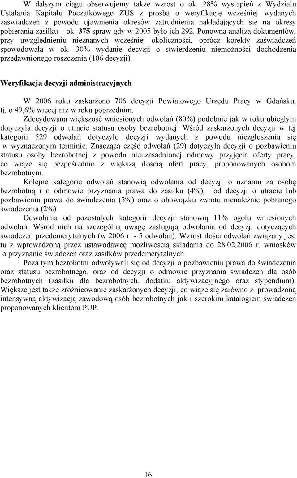 zasiłku ok. 375 spraw gdy w 25 było ich 292. Ponowna analiza dokumentów, przy uwzględnieniu nieznanych wcześniej okoliczności, oprócz korekty zaświadczeń spowodowała w ok.