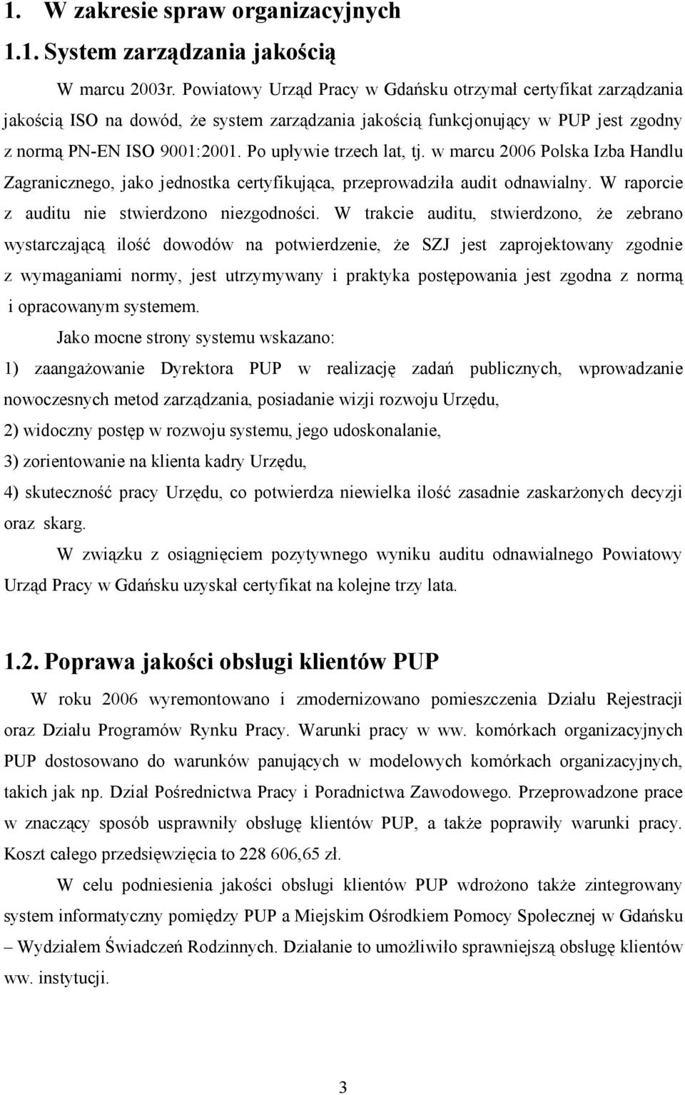 Po upływie trzech lat, tj. w marcu 26 Polska Izba Handlu Zagranicznego, jako jednostka certyfikująca, przeprowadziła audit odnawialny. W raporcie z auditu nie stwierdzono niezgodności.