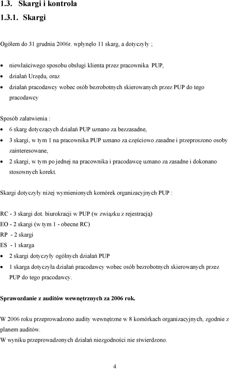 Sposób załatwienia : 6 skarg dotyczących działań PUP uznano za bezzasadne, 3 skargi, w tym 1 na pracownika PUP uznano za częściowo zasadne i przeproszono osoby zainteresowane, 2 skargi, w tym po