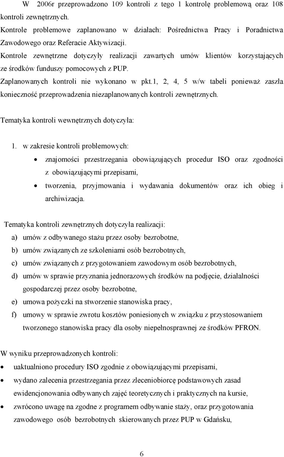 Kontrole zewnętrzne dotyczyły realizacji zawartych umów klientów korzystających ze środków funduszy pomocowych z PUP. Zaplanowanych kontroli nie wykonano w pkt.