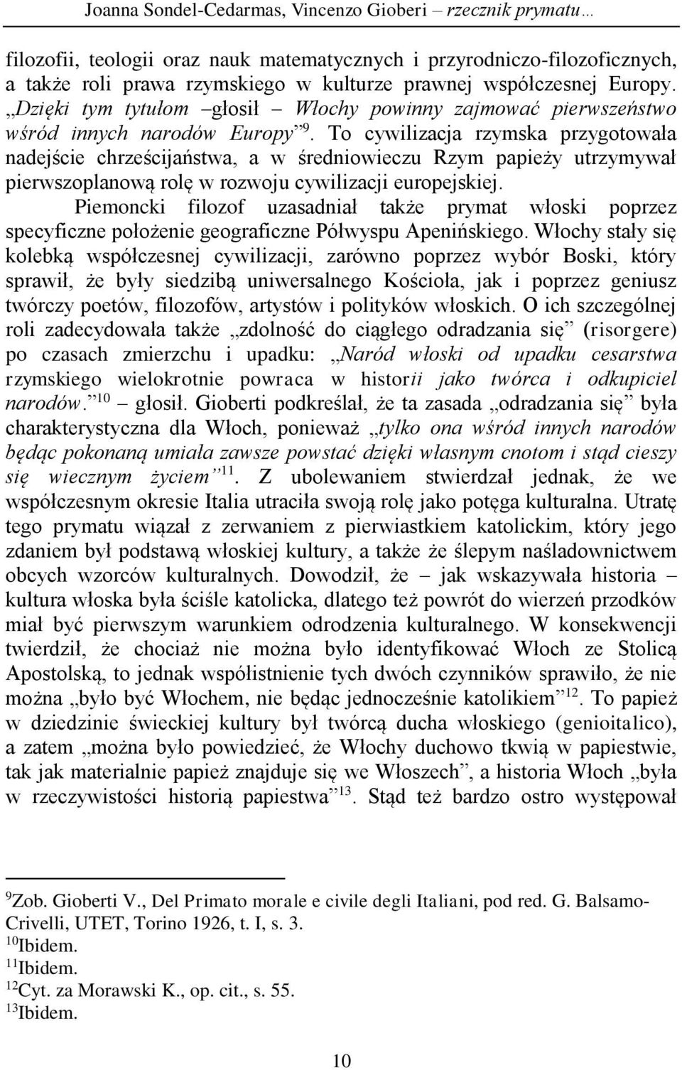 To cywilizacja rzymska przygotowała nadejście chrześcijaństwa, a w średniowieczu Rzym papieży utrzymywał pierwszoplanową rolę w rozwoju cywilizacji europejskiej.