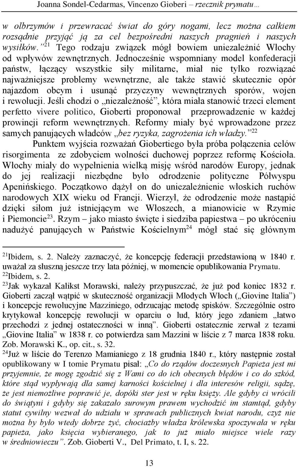 Jednocześnie wspomniany model konfederacji państw, łączący wszystkie siły militarne, miał nie tylko rozwiązać najważniejsze problemy wewnętrzne, ale także stawić skutecznie opór najazdom obcym i