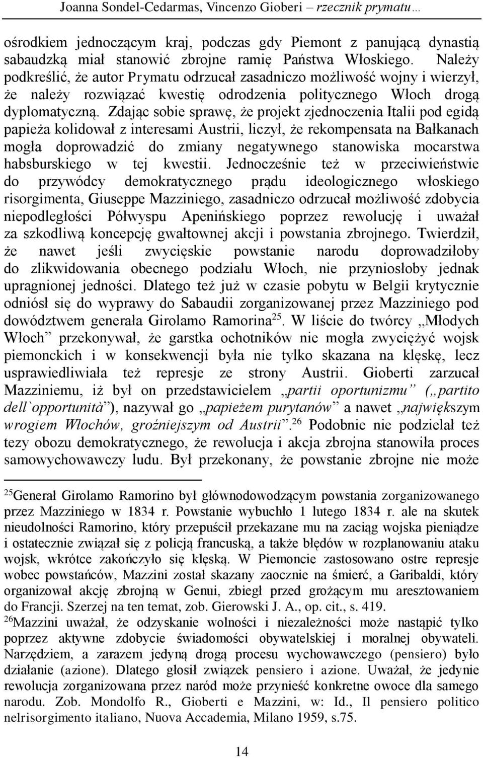 Zdając sobie sprawę, że projekt zjednoczenia Italii pod egidą papieża kolidował z interesami Austrii, liczył, że rekompensata na Bałkanach mogła doprowadzić do zmiany negatywnego stanowiska mocarstwa