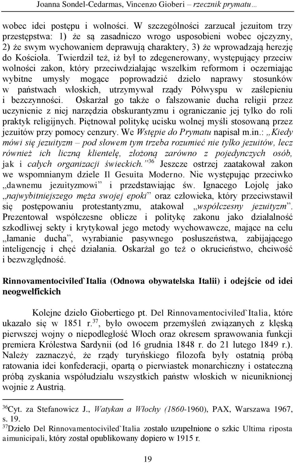 Twierdził też, iż był to zdegenerowany, występujący przeciw wolności zakon, który przeciwdziałając wszelkim reformom i oczerniając wybitne umysły mogące poprowadzić dzieło naprawy stosunków w