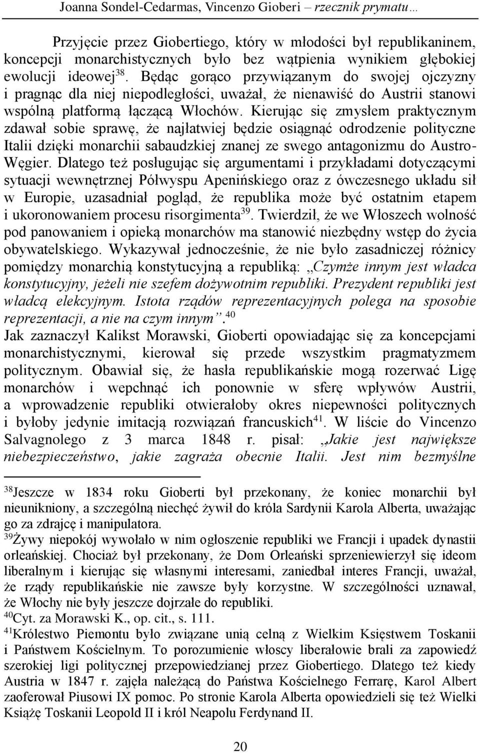 Kierując się zmysłem praktycznym zdawał sobie sprawę, że najłatwiej będzie osiągnąć odrodzenie polityczne Italii dzięki monarchii sabaudzkiej znanej ze swego antagonizmu do Austro- Węgier.