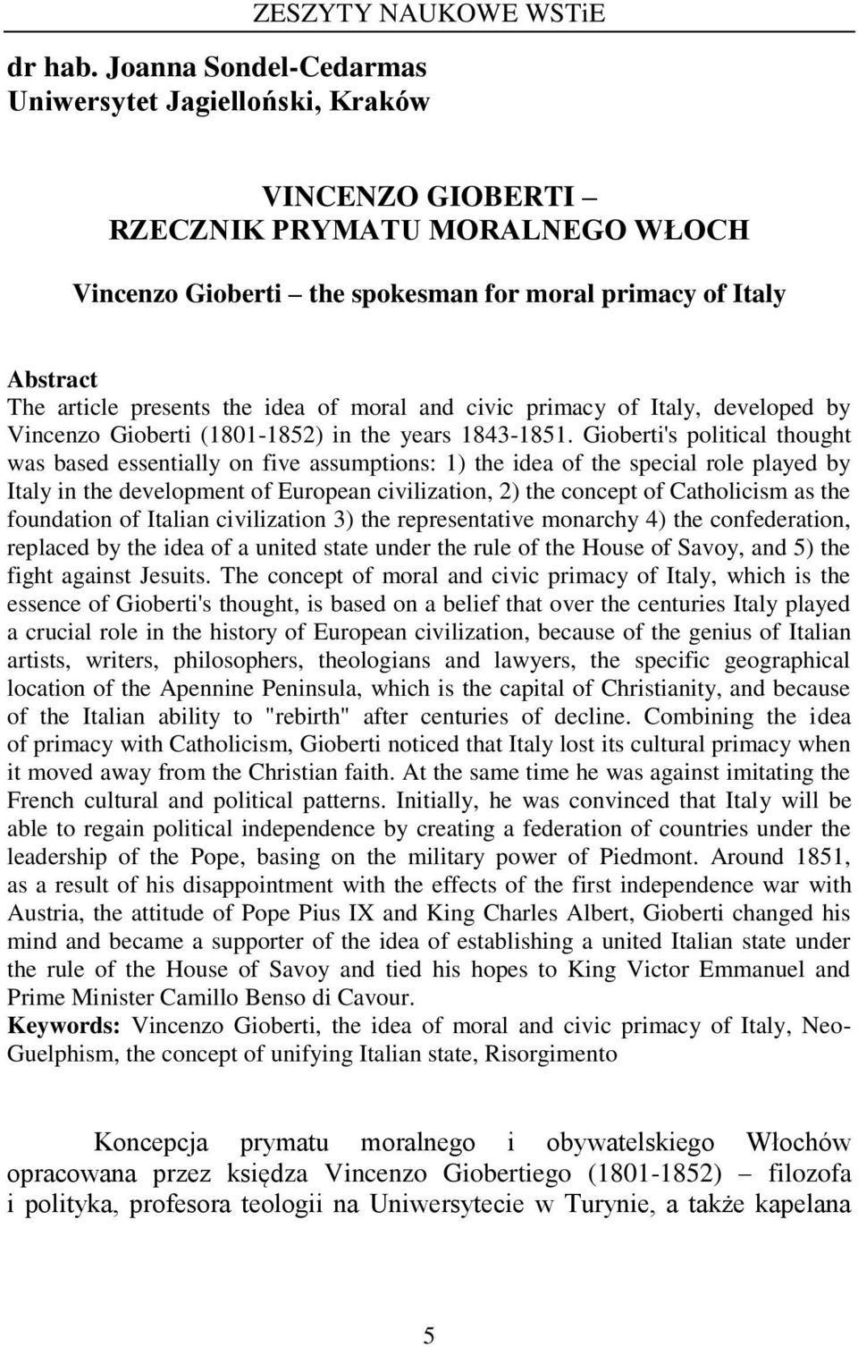 idea of moral and civic primacy of Italy, developed by Vincenzo Gioberti (1801-1852) in the years 1843-1851.