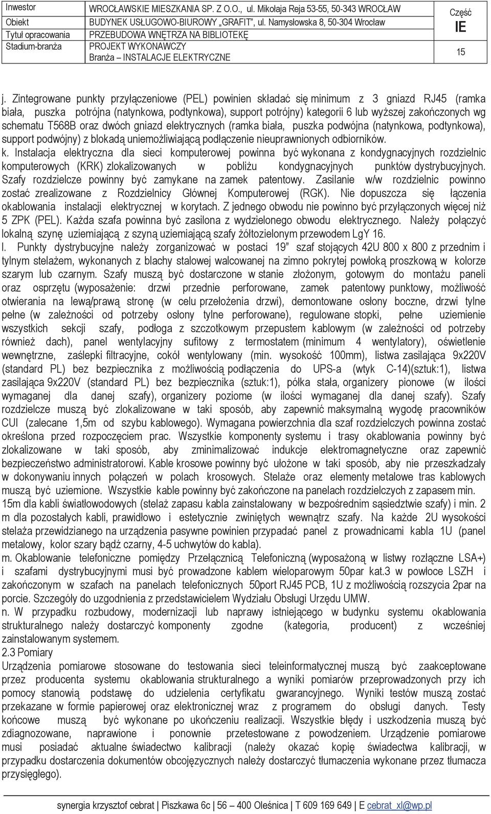 schematu T568B oraz dwóch gniazd elektrycznych (ramka biała, puszka podwójna (natynkowa, podtynkowa), support podwójny) z blokadą uniemożliwiającą podłączenie nieuprawnionych odbiorników. k.