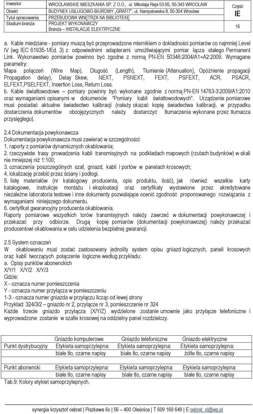 3) z odpowiednimi adapterami umożliwiającymi pomiar łącza stałego Permanent Link. Wykonawstwo pomiarów powinno być zgodne z normą PN-EN 50346:2004/A1+A2:2009.